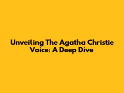 Unveiling The Agatha Christie Voice: A Deep Dive