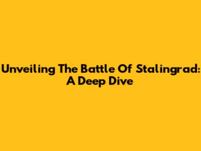 Unveiling The Battle Of Stalingrad: A Deep Dive