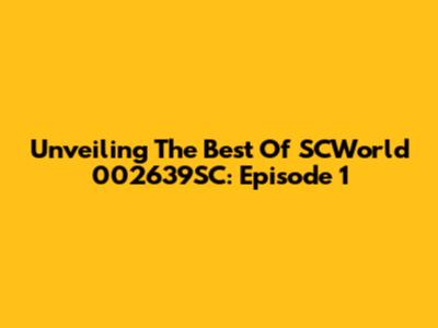 Unveiling The Best Of SCWorld 002639SC: Episode 1