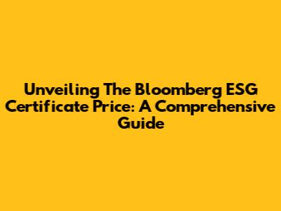Unveiling The Bloomberg ESG Certificate Price: A Comprehensive Guide