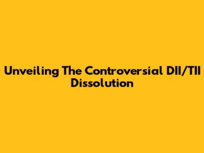 Unveiling The Controversial DII/TII Dissolution
