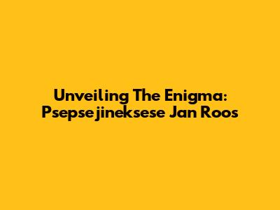 Unveiling The Enigma: Psepsejineksese Jan Roos