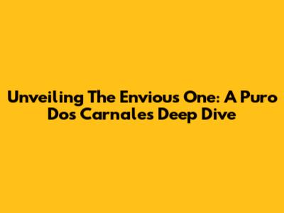 Unveiling The Envious One: A Puro Dos Carnales Deep Dive