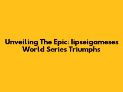 Unveiling The Epic: Iipseigamese's World Series Triumphs