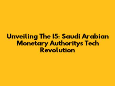 Unveiling The I5: Saudi Arabian Monetary Authority's Tech Revolution
