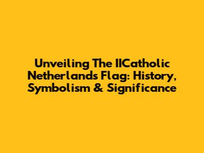 Unveiling The IICatholic Netherlands Flag: History, Symbolism & Significance
