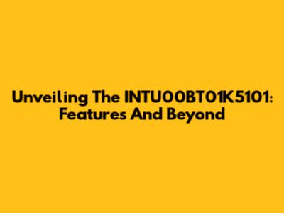 Unveiling The INTU00BT01K5101: Features And Beyond