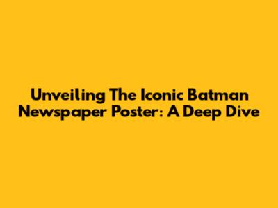 Unveiling The Iconic Batman Newspaper Poster: A Deep Dive