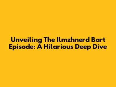 Unveiling The Ilmzhnerd Bart Episode: A Hilarious Deep Dive