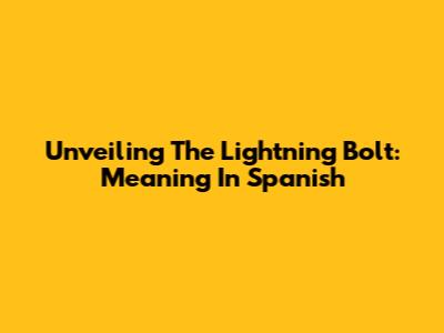 Unveiling The Lightning Bolt: Meaning In Spanish