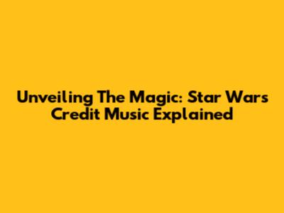 Unveiling The Magic: Star Wars Credit Music Explained