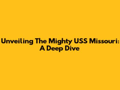 Unveiling The Mighty USS Missouri: A Deep Dive