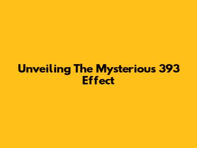 Unveiling The Mysterious 393 Effect