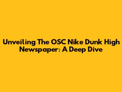 Unveiling The OSC Nike Dunk High Newspaper: A Deep Dive