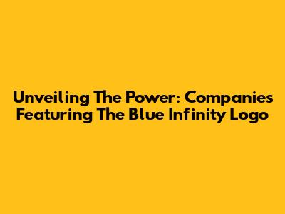 Unveiling The Power: Companies Featuring The Blue Infinity Logo