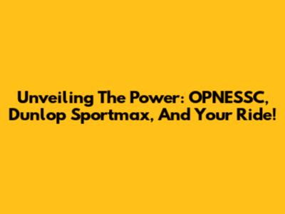 Unveiling The Power: OPNESSC, Dunlop Sportmax, And Your Ride!