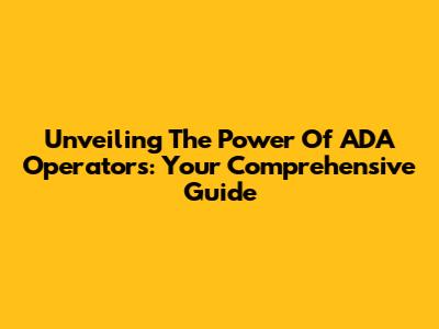 Unveiling The Power Of ADA Operators: Your Comprehensive Guide