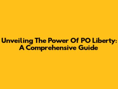 Unveiling The Power Of PO Liberty: A Comprehensive Guide