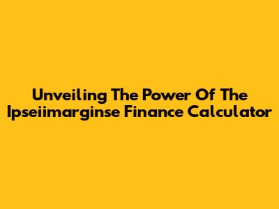 Unveiling The Power Of The Ipseiimarginse Finance Calculator