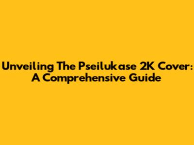 Unveiling The Pseilukase 2K Cover: A Comprehensive Guide