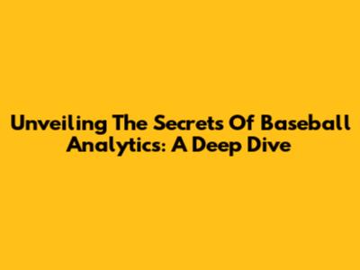 Unveiling The Secrets Of Baseball Analytics: A Deep Dive