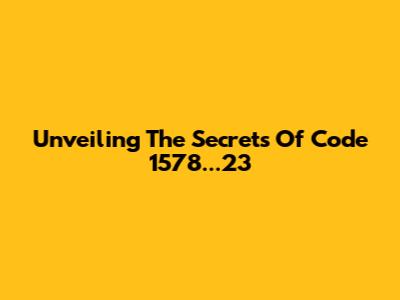 Unveiling The Secrets Of Code 1578...23