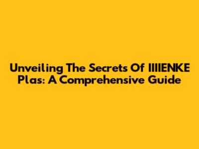 Unveiling The Secrets Of IIIIENKE Plas: A Comprehensive Guide