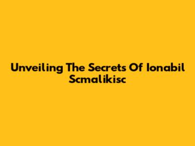 Unveiling The Secrets Of Ionabil Scmalikisc
