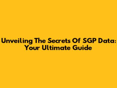 Unveiling The Secrets Of SGP Data: Your Ultimate Guide