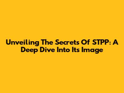 Unveiling The Secrets Of STPP: A Deep Dive Into Its Image