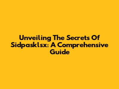Unveiling The Secrets Of Sidpasklsx: A Comprehensive Guide