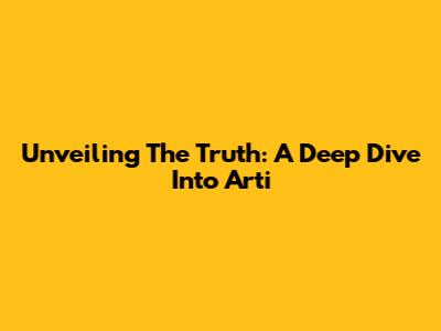 Unveiling The Truth: A Deep Dive Into Arti