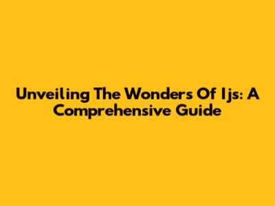 Unveiling The Wonders Of Ijs: A Comprehensive Guide