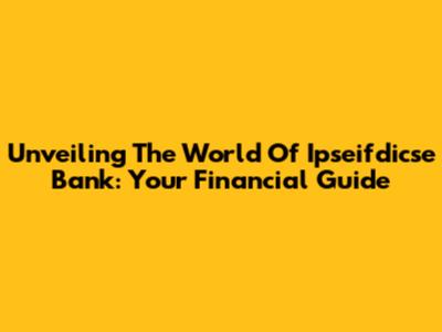 Unveiling The World Of Ipseifdicse Bank: Your Financial Guide