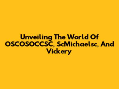 Unveiling The World Of OSCOSOCCSC, ScMichaelsc, And Vickery