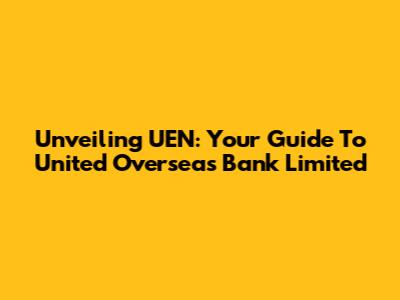 Unveiling UEN: Your Guide To United Overseas Bank Limited