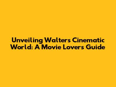Unveiling Walter's Cinematic World: A Movie Lover's Guide