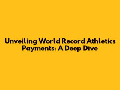 Unveiling World Record Athletics Payments: A Deep Dive
