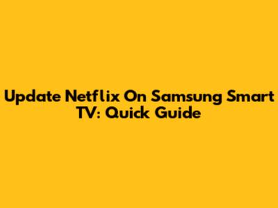 Update Netflix On Samsung Smart TV: Quick Guide