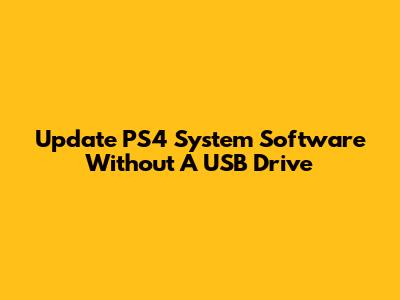 Update PS4 System Software Without A USB Drive