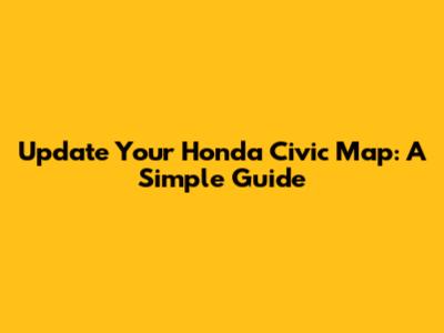 Update Your Honda Civic Map: A Simple Guide