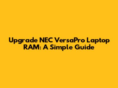Upgrade NEC VersaPro Laptop RAM: A Simple Guide
