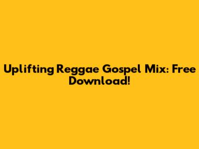 Uplifting Reggae Gospel Mix: Free Download!