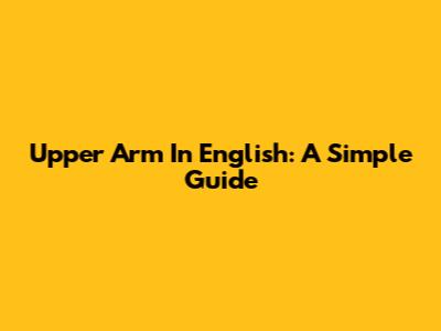 Upper Arm In English: A Simple Guide