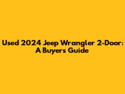 Used 2024 Jeep Wrangler 2-Door: A Buyer's Guide