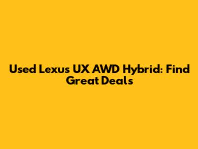 Used Lexus UX AWD Hybrid: Find Great Deals