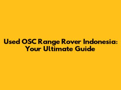 Used OSC Range Rover Indonesia: Your Ultimate Guide