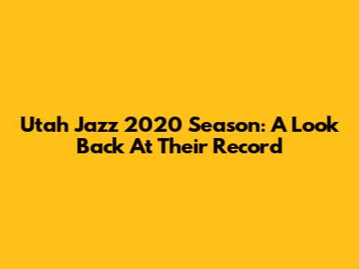 Utah Jazz 2020 Season: A Look Back At Their Record