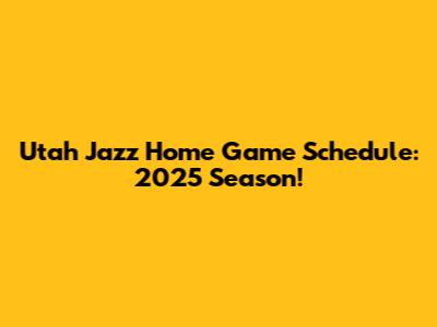 Utah Jazz Home Game Schedule: 2025 Season!
