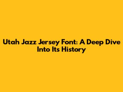Utah Jazz Jersey Font: A Deep Dive Into Its History